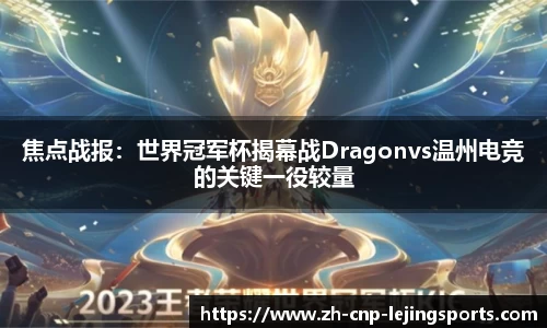 焦点战报：世界冠军杯揭幕战Dragonvs温州电竞的关键一役较量